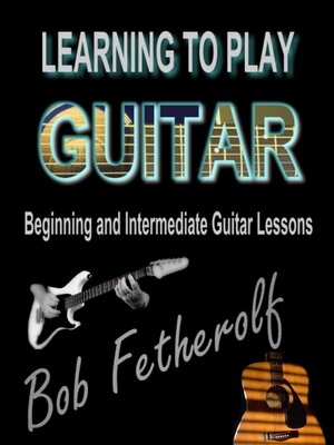 cover image of Learning to Play Guitar: Beginning and Intermediate Guitar Lessons